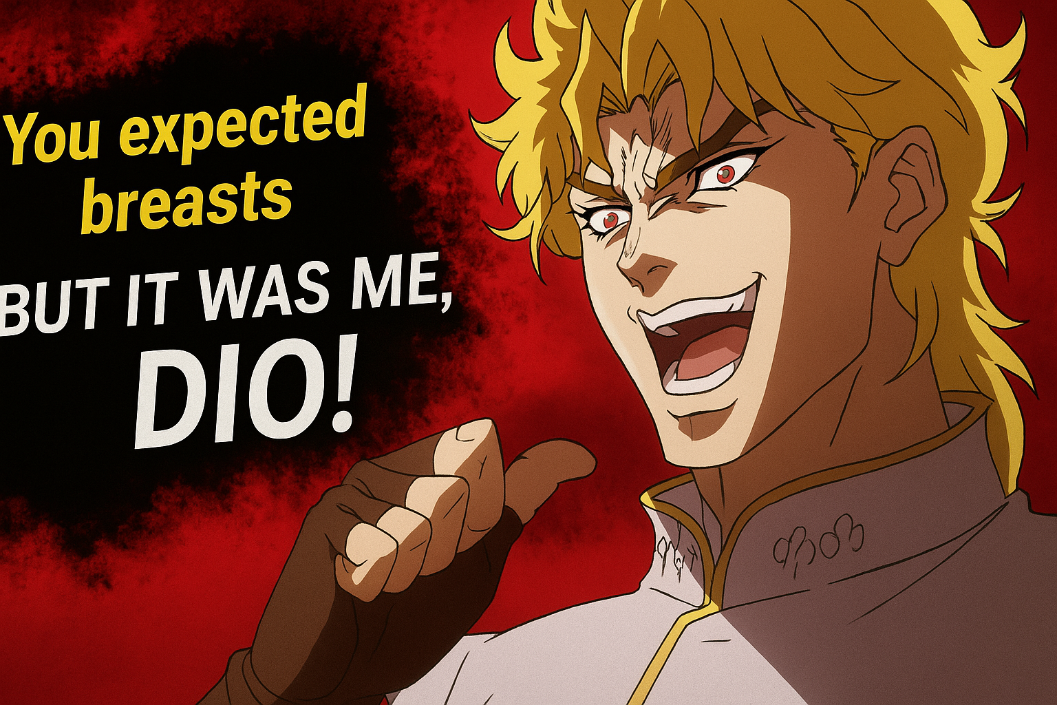 You expected breasts, but it was me, Dio!